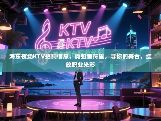 海东夜场KTV招聘信息,霓虹音符里,寻你的舞台,绽放职业光彩 海东夜场KTV招聘信息,霓虹音符里,寻你的舞台,绽放职业光彩